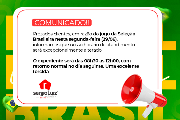 Comunicado Sérgio Luiz Imobiliária: Em razão do jogo da Seleção Brasileira nesta segunda-feira (29/06), o expediente será das 08h30 às 12h00, com retorno normal no dia seguinte. Uma excelente torcida a todos!